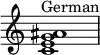 {
\override Score.TimeSignature #'stencil = ##f
\relative c' {
\clef treble \time 4/4
<c e g ais>1^\markup { "German" }
} }