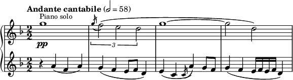 
{   \new PianoStaff << \new Staff \relative g'' {
    \clef "treble" \numericTimeSignature\time 2/2 \key d \minor | % 1
    \tempo "Andante cantabile" 2=58 g1 ^ "  " ^\markup{ \small {Piano
            solo} } _\pp | % 2
    \times 2/3  {
        \acciaccatura { \stemUp g16*3/2 ( } \stemDown f2 ) ( \stemDown e2
        \stemDown d2 }
    | % 3
    g1 ~ | % 4
    \stemDown g2 \stemDown d2 ) }
    \new Staff \relative a' {
    \clef "treble" \numericTimeSignature\time 2/2 \key d \minor | % 1
    r4 \stemUp a4 ( \stemUp f4 \stemUp a4 ) | % 2
    \stemUp g4 ( \stemUp f4 \stemUp e8 [ \stemUp f8 ] \stemUp d4 ) | % 3
    \stemUp e4 ( \stemUp c4 \acciaccatura { \stemUp c16 } \stemUp a'4 )
    \stemUp g8 [ \stemUp f8 ] | % 4
    \stemUp g4 ( \stemUp f4 \stemUp e16 [ \stemUp f16 \stemUp e16
    \stemUp f16 ] \stemUp d4 ) } >> }
    