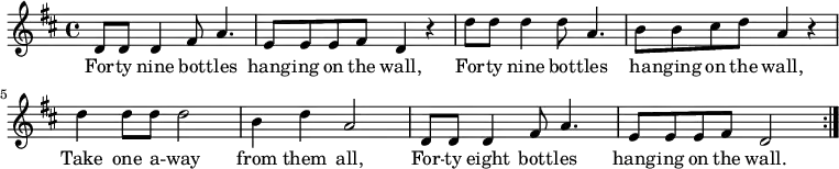 { \key d \major \relative c'
{ d8 d d4 fis8 a4. e8 e e fis d4 r
d'8 d d4 d8 a4. b8 b cis d a4 r
d d8 d d2 b4 d a2
d,8 d d4 fis8 a4. e8 e e fis d2 \bar ":|." }
\addlyrics { For -- ty nine bot -- tles hang -- ing on the wall,
For -- ty nine bot -- tles ha -- nging on the wall,
Take one a -- way from them all,
For -- ty eight bott -- les hang -- ing on the wall. }
}