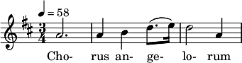 \relative c'' { \clef treble \time 3/4 \key d \major \tempo 4 = 58 a2. | a4 b d8.( e16) | d2 a4 } \addlyrics { Cho- rus an- ge- lo- rum }