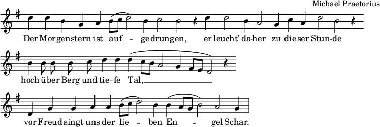 
\header { tagline = ##f composer = "Michael Praetorius" }
\paper { #(set-paper-size "a4") }
\layout { indent = 0 ragged-right = ##t
  \context { \Staff \remove "Bar_number_engraver" \remove "Time_signature_engraver" }
}

global = { \key g \major \time 4/4 \cadenzaOn }

sopranoVoice = \relative c'' { \global
  d4 d b g a b8 ([c] d2) b4 c2 b2 r4
  d4 d2 b4 a2 g4 c a d2 b r4 \bar "" \break
  b4 \autoBeamOff b8 b b c \autoBeamOn d4 d d (c8 [b] a2 g4 fis8 [e] d2) r4 \bar "" \break
  d4 g g a a b8 ([c] d2) b4 b (a8 [g] b2) a g4 \bar "|"
}

verse = \lyricmode {
  Der Mor -- gen -- stern ist auf -- ge -- drun -- gen,
  er leucht' da -- her zu die -- ser Stun -- de
  hoch ü -- ber Berg und tie -- fe Tal, __
  vor Freud singt uns der lie -- ben En -- gel Schar.
}

\score {
  \new Staff \with { midiInstrument = "flute" }
  \sopranoVoice
  \addlyrics \verse
  \layout { }
  \midi { \tempo 4=105 }
}
